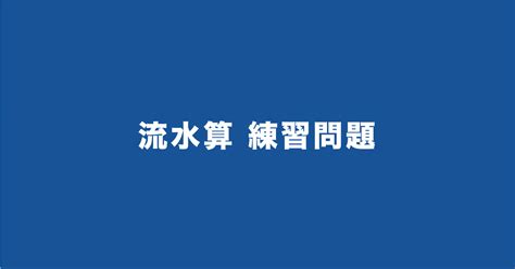 水流問題|流水算 練習問題 解答と解説